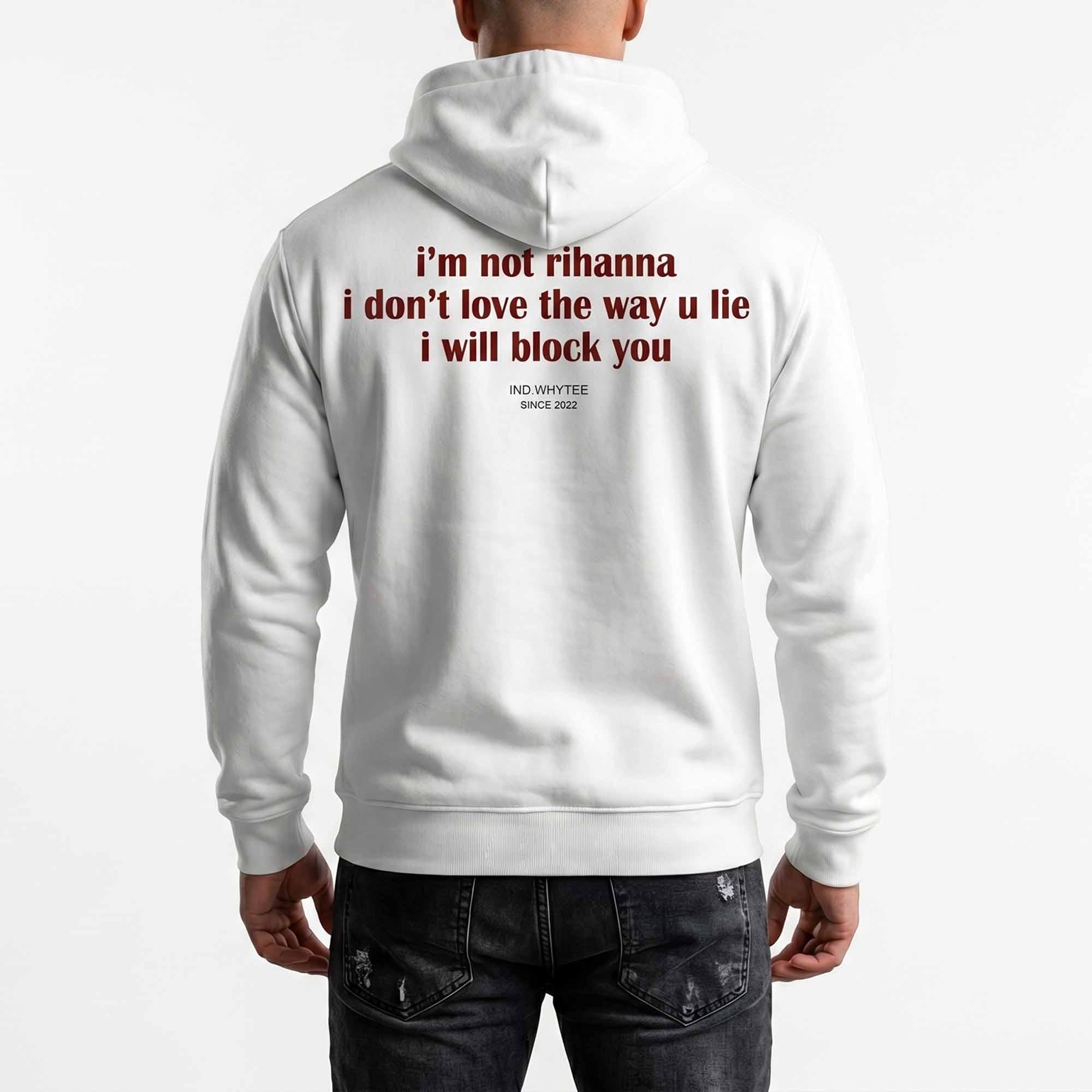 I’m Not Rihanna I Don’t Love The Way U Lie I Will Block You Shirt I’m Not Rihanna I Don’t Love The Way U Lie I Will Block You Shirt