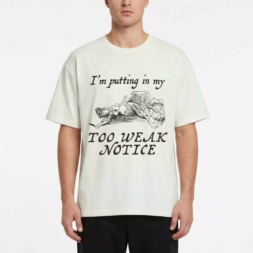 I'm Putting In My Too Weak Notice Shirt I'm Putting In My Too Weak Notice Shirt