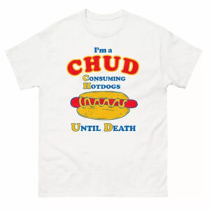 I'm a CHUD Consuming Hot Dogs Until Dath Shirt