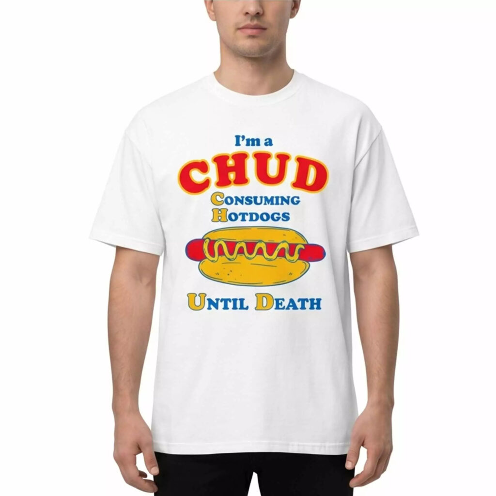I'm a CHUD Consuming Hot Dogs Until Dath Shirt