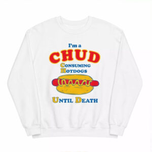 I'm a CHUD Consuming Hot Dogs Until Dath Shirt
