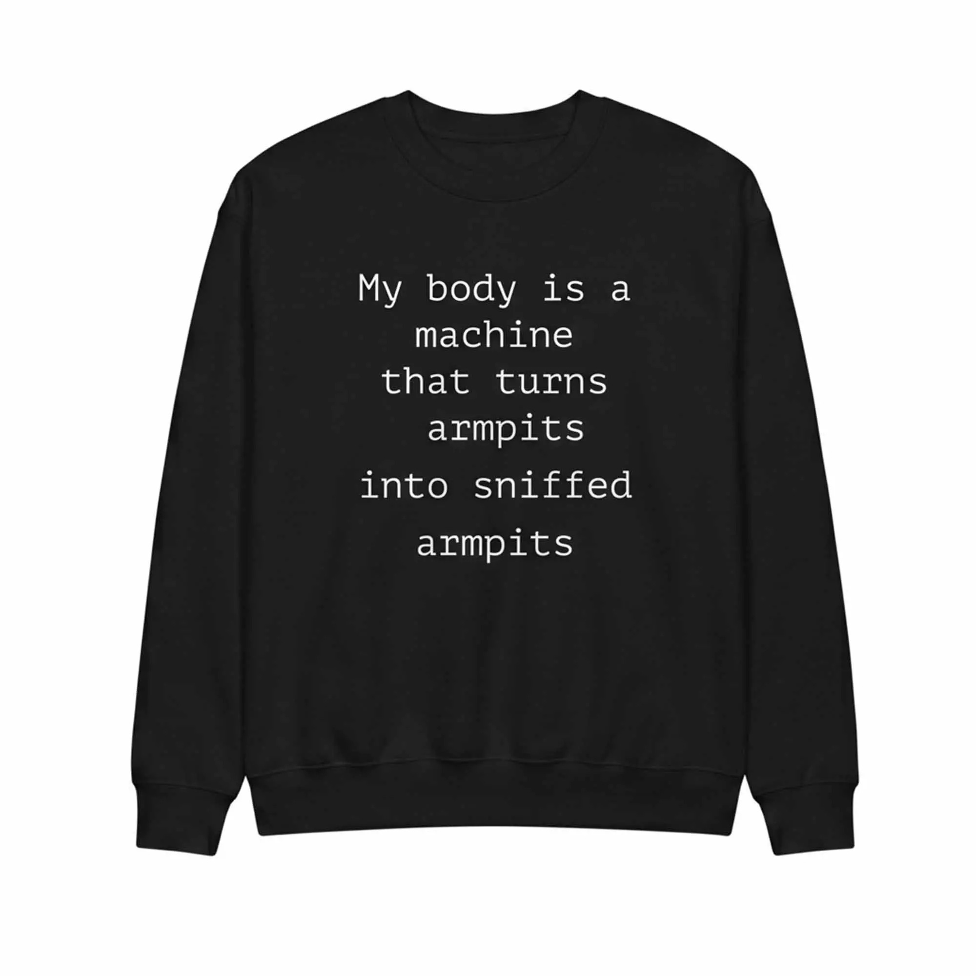 My Body Is A Machine That Turns Armpits Into Sniffed Armpits Shirt My Body Is A Machine That Turns Armpits Into Sniffed Armpits Shirt