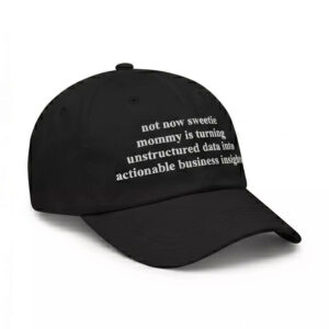 Not Now Sweetie Mommy Is Turning Unstructured Data Into Actionable Business Insights Hat 1 Not Now Sweetie Mommy Is Turning Unstructured Data Into Actionable Business Insights Hat