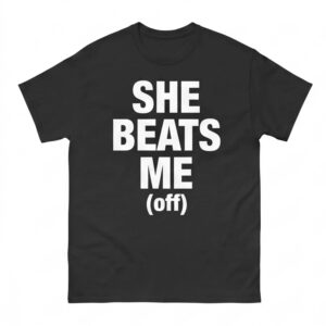 She Beats Me (off) Shirt