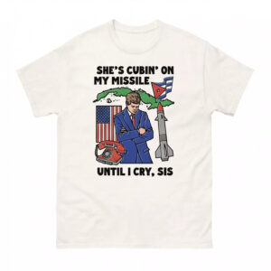 She’s Cubin’ On My Missile Until I Cry Sis Shirt 1 She’s Cubin’ On My Missile Until I Cry Sis Shirt