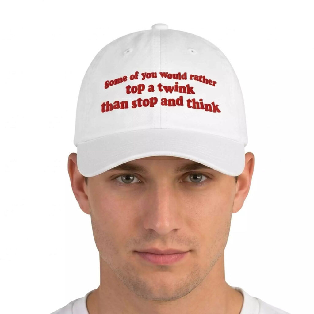Some Of You would Rather Top A Twink Than Stop And Think Hat