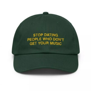 Stop Dating People Who Don't Get Your Music Hat 1 Stop Dating People Who Don't Get Your Music Hat