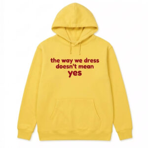 The Way We Dress Doesn’t Mean Yes Shirt 3 The Way We Dress Doesn’t Mean Yes Shirt