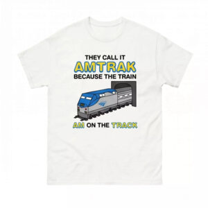 They Call It Amtrak Because The Train Am On The Track Shirt - Stunning Top 1 They Call It Amtrak Because The Train Am On The Track Shirt - Stunning Top