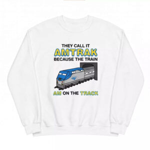 They Call It Amtrak Because The Train Am On The Track Shirt - Stunning Top 2 They Call It Amtrak Because The Train Am On The Track Shirt - Stunning Top
