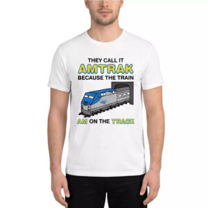 They Call It Amtrak Because The Train Am On The Track Shirt - Stunning Top