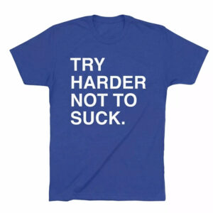 Try Harder Not To Sck Shirt 1 Try Harder Not To Sck Shirt