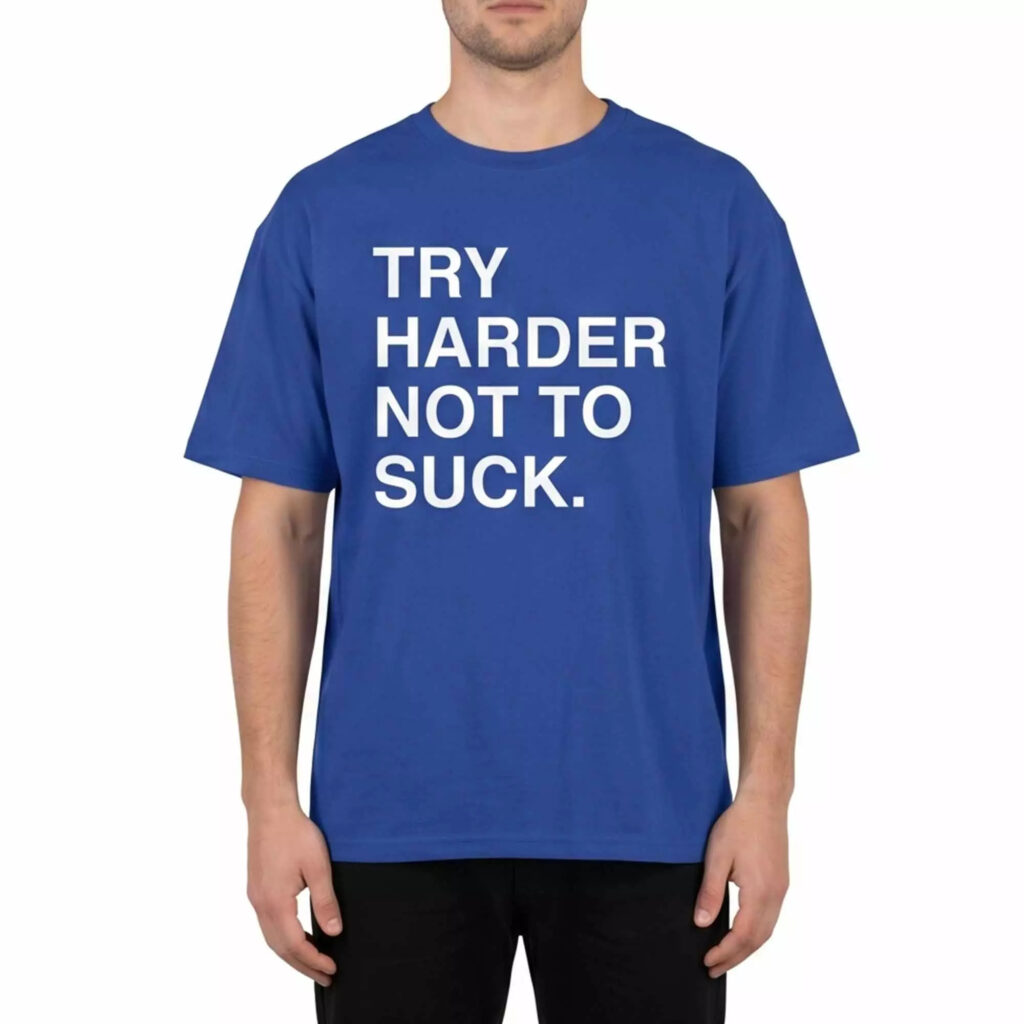 Try Harder Not To Sck Shirt Try Harder Not To Sck Shirt