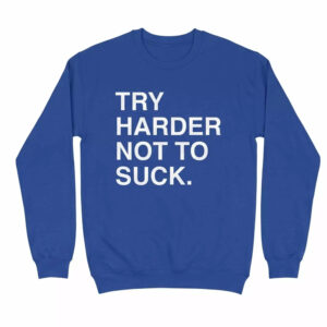 Try Harder Not To Sck Shirt 2 Try Harder Not To Sck Shirt