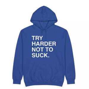Try Harder Not To Sck Shirt 3 Try Harder Not To Sck Shirt