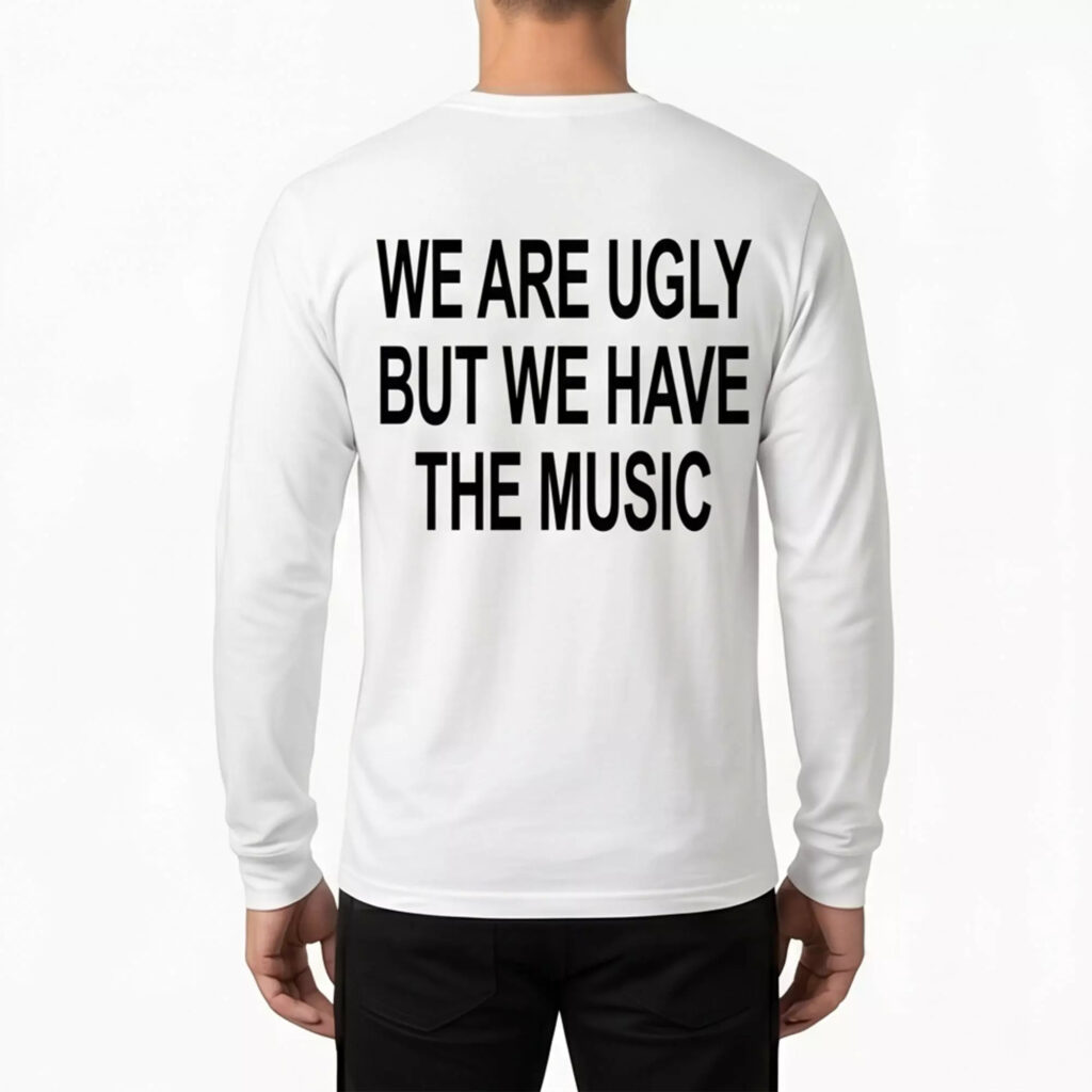 We Are Ugly But We Have The Music Shirt 3 We Are Ugly But We Have The Music Shirt