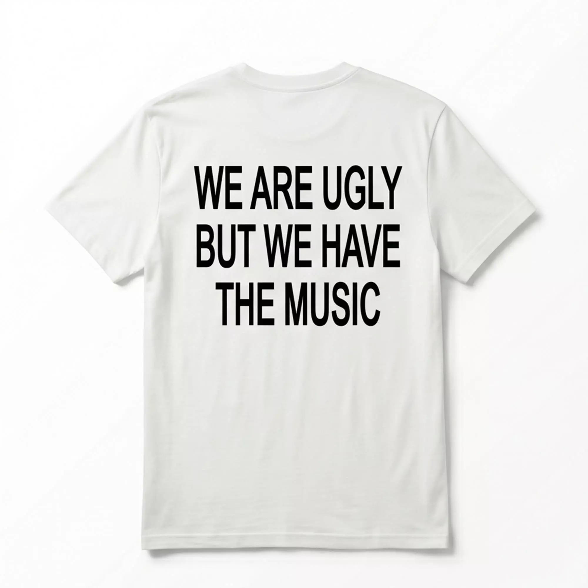We Are Ugly But We Have The Music Shirt We Are Ugly But We Have The Music Shirt