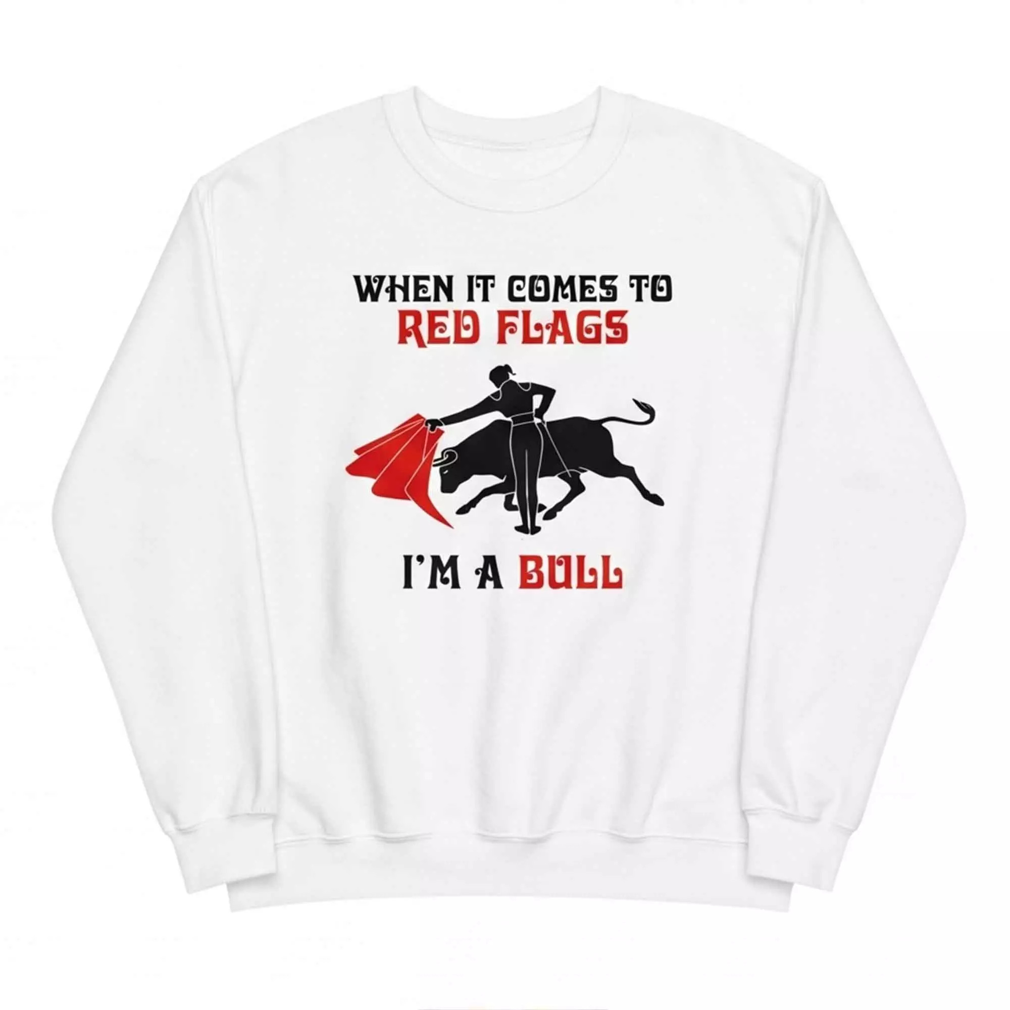 When It Comes To Red Flags I’m A Bull Shirt When It Comes To Red Flags I’m A Bull Shirt