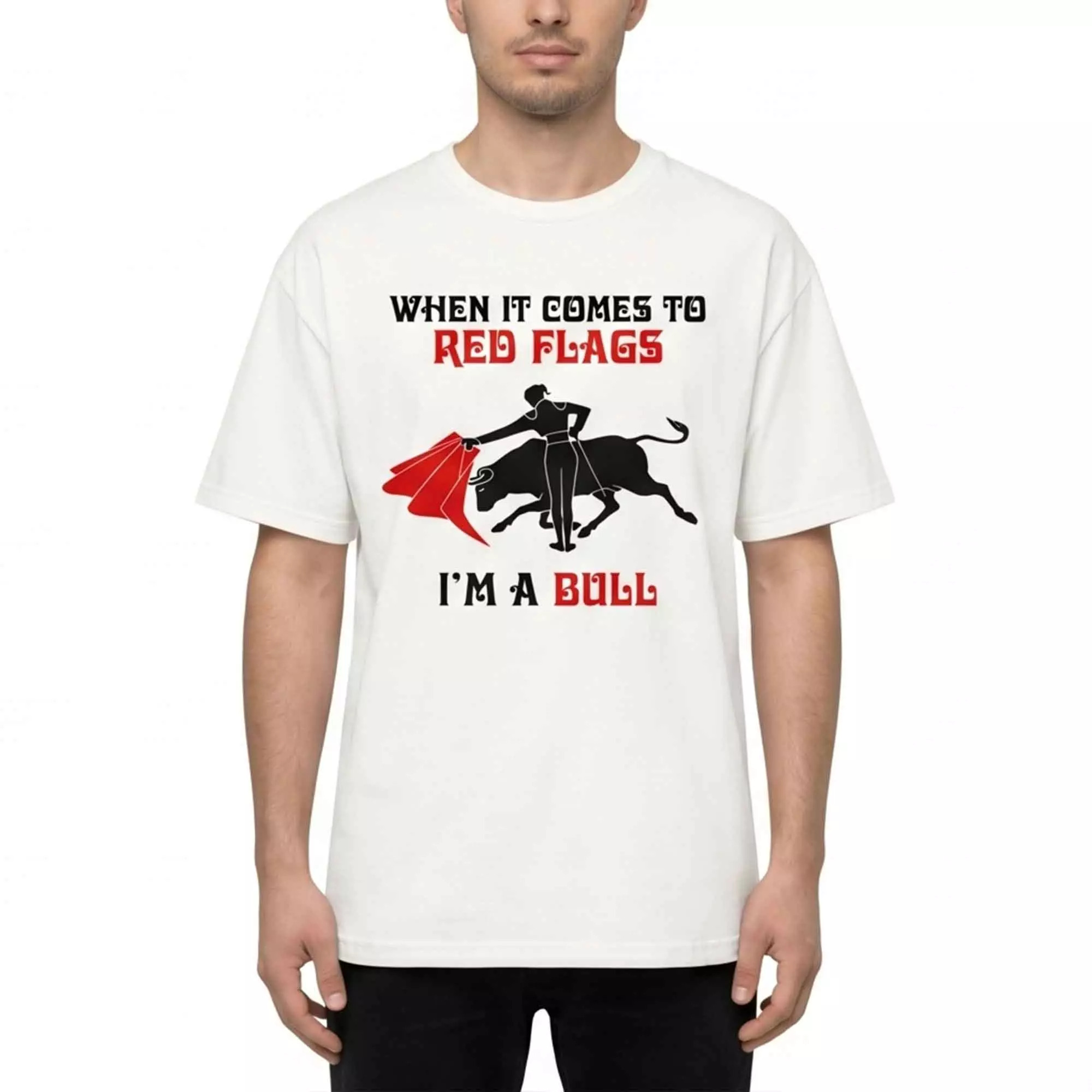 When It Comes To Red Flags I’m A Bull Shirt When It Comes To Red Flags I’m A Bull Shirt