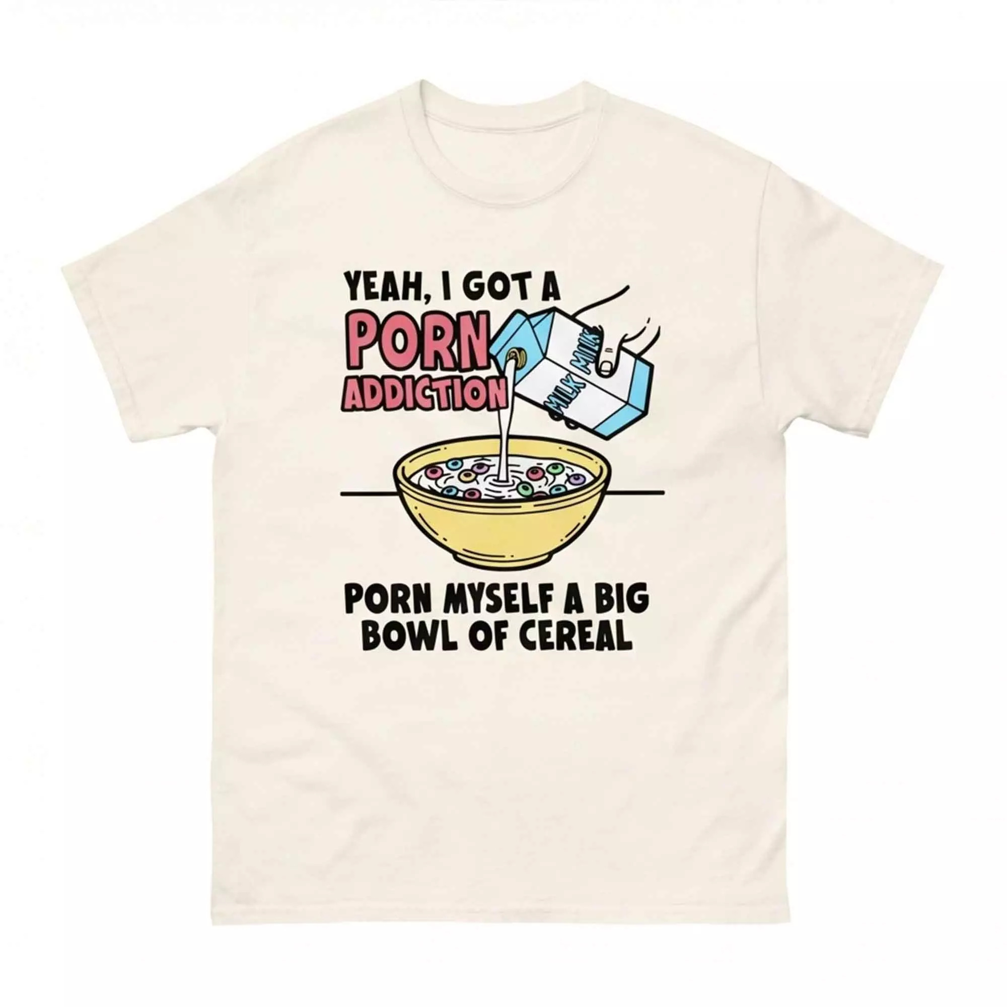 Yeah I Got A Prn Addiction Prn Myself A Big Bowl Of Cereal Shirt Yeah I Got A Prn Addiction Prn Myself A Big Bowl Of Cereal Shirt