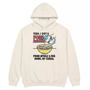 Yeah I Got A Prn Addiction Prn Myself A Big Bowl Of Cereal Shirt 3 Yeah I Got A Prn Addiction Prn Myself A Big Bowl Of Cereal Shirt