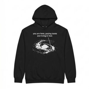 You Are Here Paying Taxes And Living In Fear Shirt 1 You Are Here Paying Taxes And Living In Fear Shirt