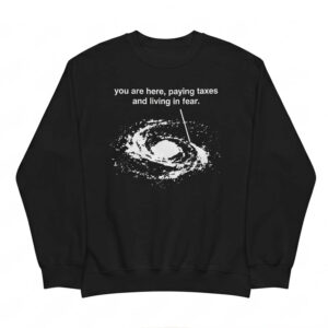 You Are Here Paying Taxes And Living In Fear Shirt 2 You Are Here Paying Taxes And Living In Fear Shirt