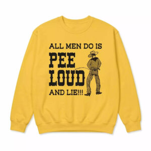All Men Do Is Pee Loud And Lie Shirt