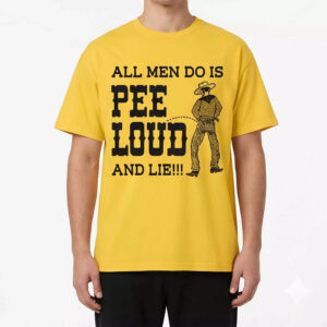 All Men Do Is Pee Loud And Lie Shirt