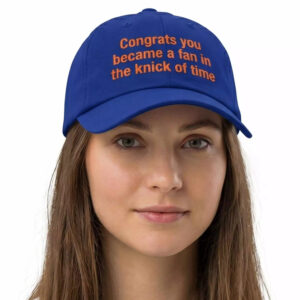 Congrats You Became A Fan In The Knick Of Time Hat