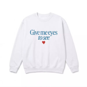 Give Me Eyes To See Sweatshirt 1 Give Me Eyes To See Sweatshirt