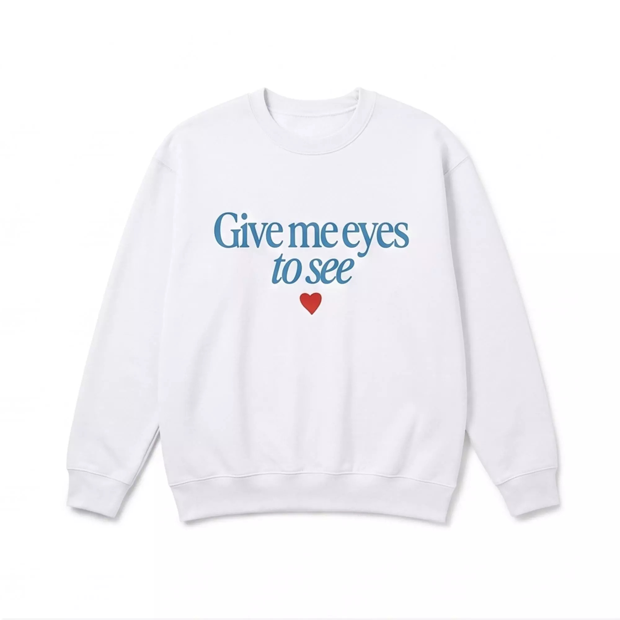 Give Me Eyes To See Sweatshirt Give Me Eyes To See Sweatshirt