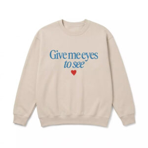 Give Me Eyes To See Sweatshirt 2 Give Me Eyes To See Sweatshirt
