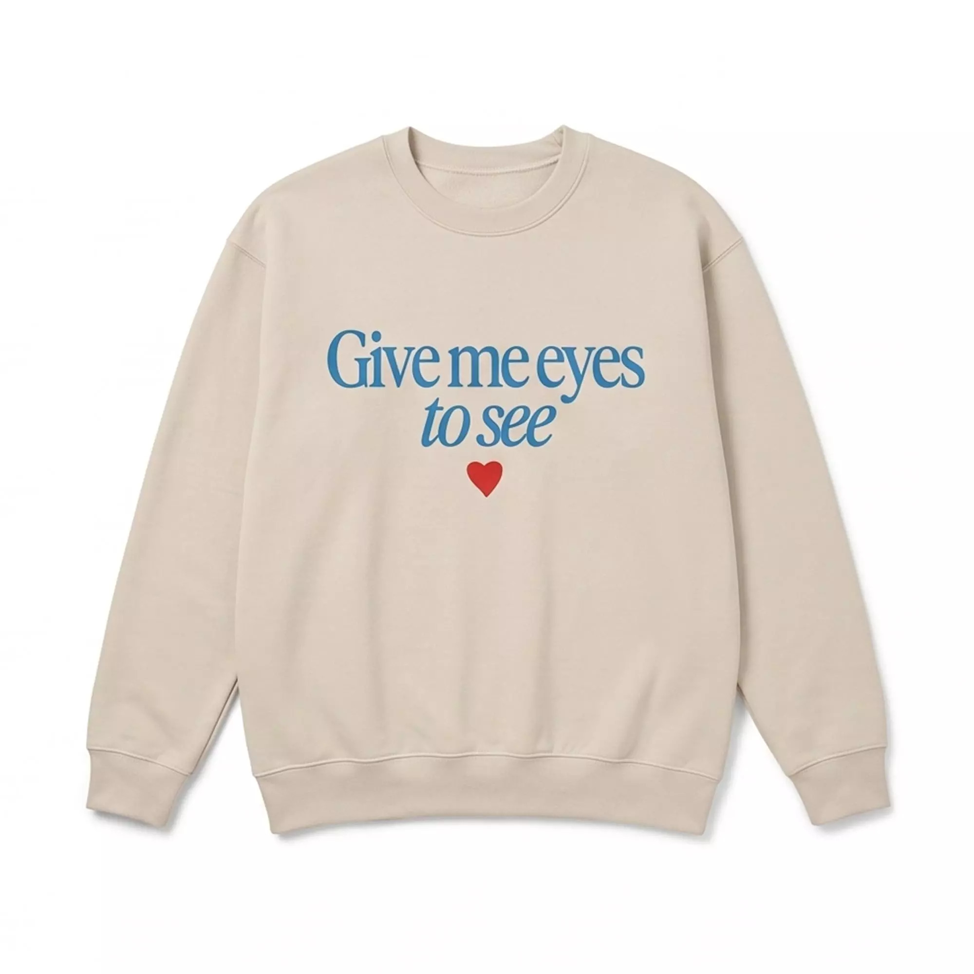 Give Me Eyes To See Sweatshirt Give Me Eyes To See Sweatshirt