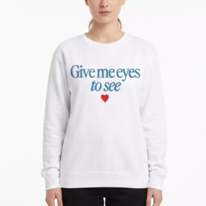 Give Me Eyes To See Sweatshirt