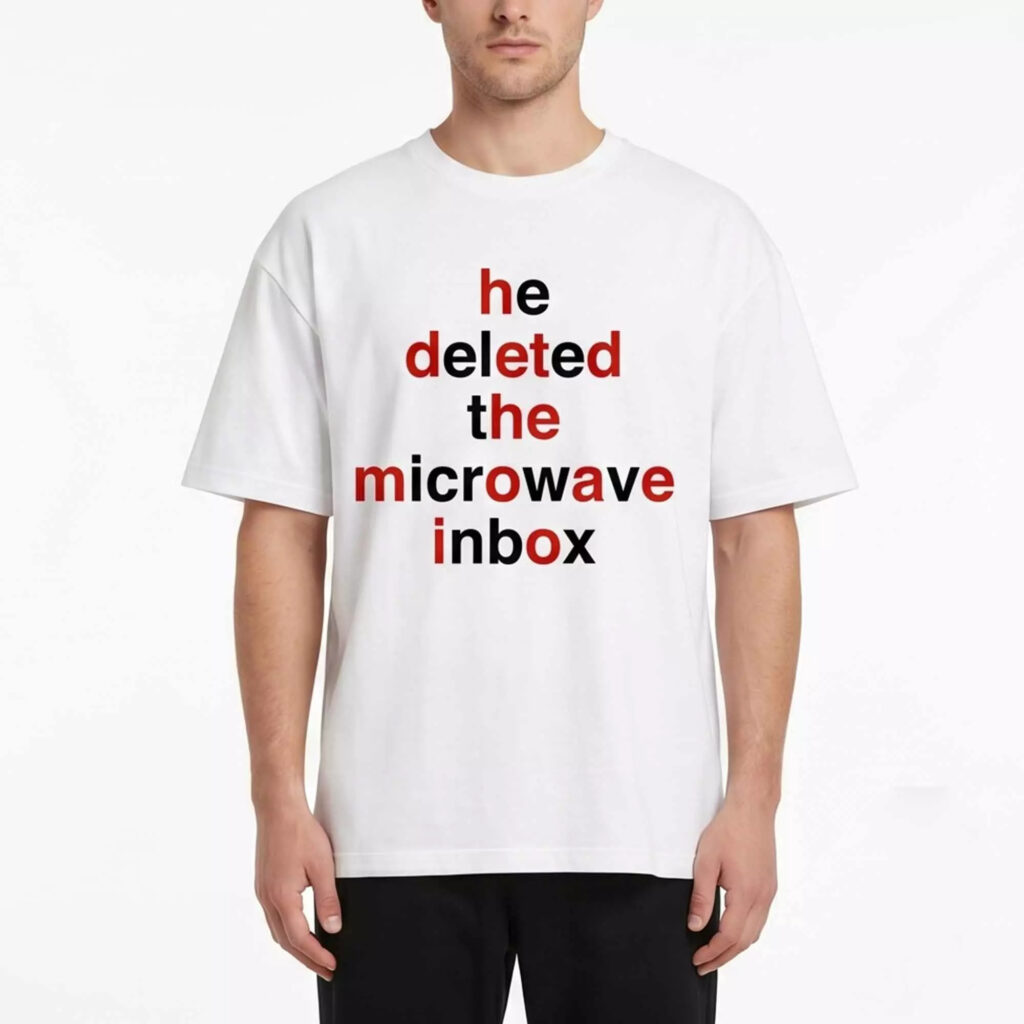 He Deleted The Microwave Inbox Shirt He Deleted The Microwave Inbox Shirt