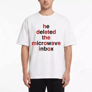 He Deleted The Microwave Inbox Shirt He Deleted The Microwave Inbox Shirt