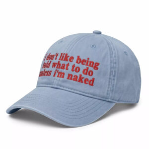 I Don't Like Being Told What To Do Unless I'm Nked Hat 1 I Don't Like Being Told What To Do Unless I'm Nked Hat