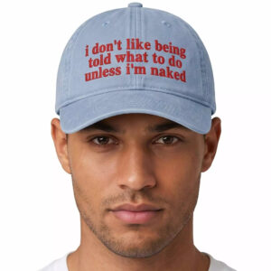 I Don't Like Being Told What To Do Unless I'm Nked Hat 3 I Don't Like Being Told What To Do Unless I'm Nked Hat