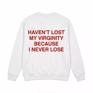I Haven't Lost My Virginity Because I Never Lose Shirt 2 I Haven't Lost My Virginity Because I Never Lose Shirt