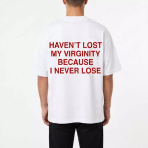 I Haven't Lost My Virginity Because I Never Lose Shirt