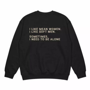 I Like Mean Women I Like Mean I Like Soft Men Sometimes I Need To Be Alone Shirt