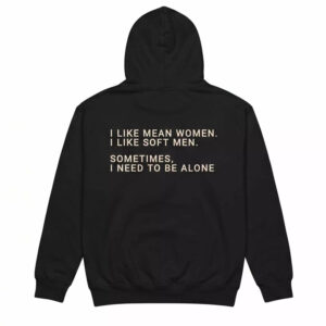 I Like Mean Women I Like Mean I Like Soft Men Sometimes I Need To Be Alone Shirt