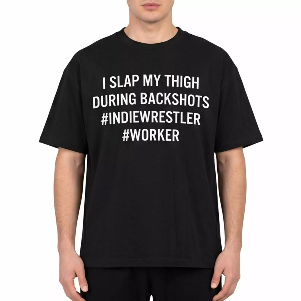 I Slap My Thigh During Backshots Shirt