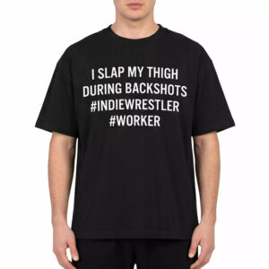 I Slap My Thigh During Backshots Shirt
