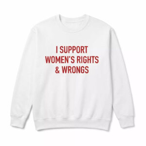 I Support Women's Rights & Wrongs Shirt