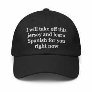 I Will Take Off This Jersey And Learn Spanish For You Right Now Hat 2 I Will Take Off This Jersey And Learn Spanish For You Right Now Hat