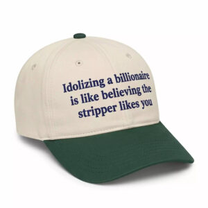 Idolizing A Billionaire Is Like Believing The Strpper Likes You Hat 2 Idolizing A Billionaire Is Like Believing The Strpper Likes You Hat