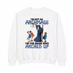 I'm Not An Archmage I'm The Mage Who Arched Up Shirt 2 I'm Not An Archmage I'm The Mage Who Arched Up Shirt