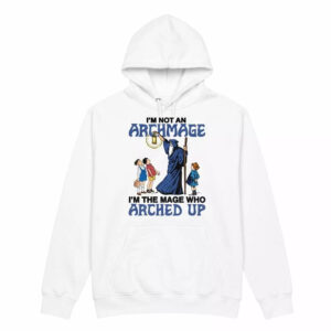 I'm Not An Archmage I'm The Mage Who Arched Up Shirt 3 I'm Not An Archmage I'm The Mage Who Arched Up Shirt